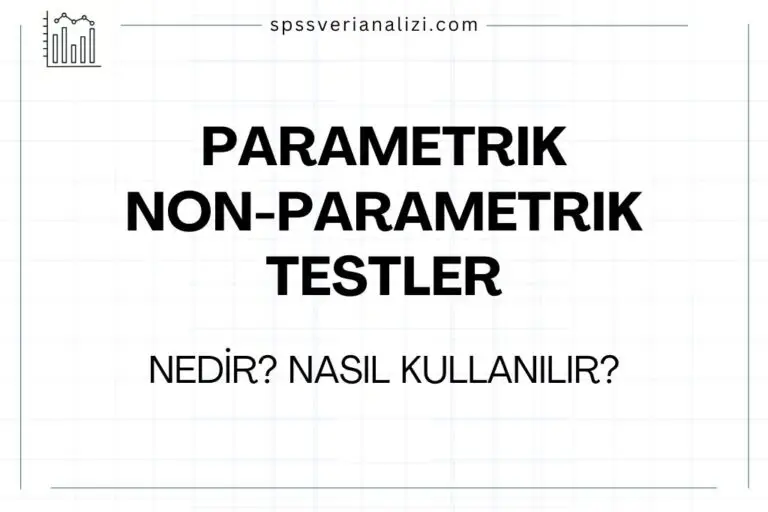 Parametrik ve non-parametrik testler nedir? Nasıl uygulanır? Test örnekleri.